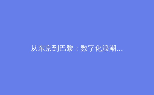从东京到巴黎：数字化浪潮如何重塑现代体育产业生态
